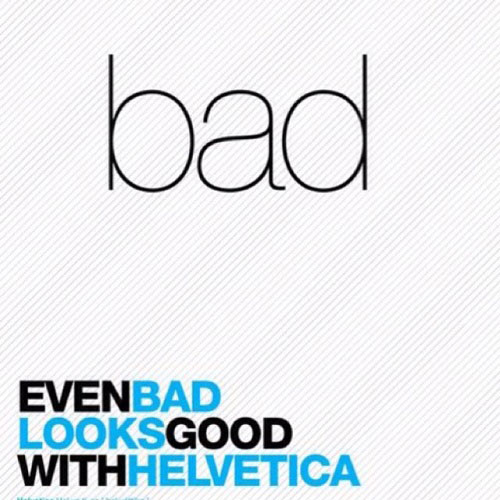 even-bad-looks-good-with-helvetica1